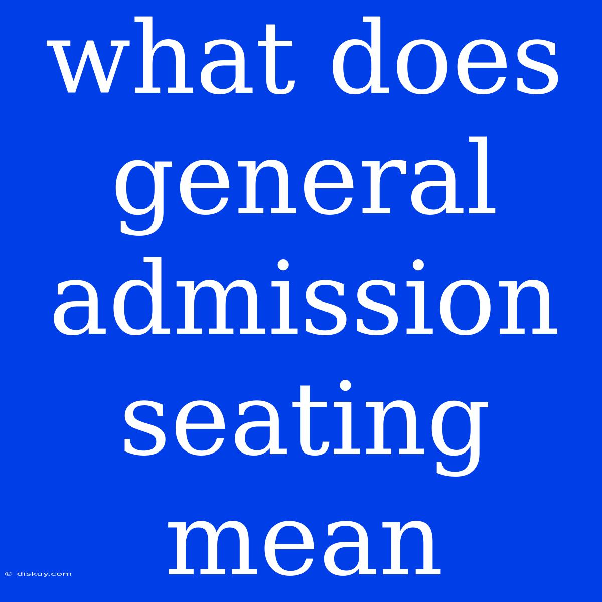 What Does General Admission Seating Mean