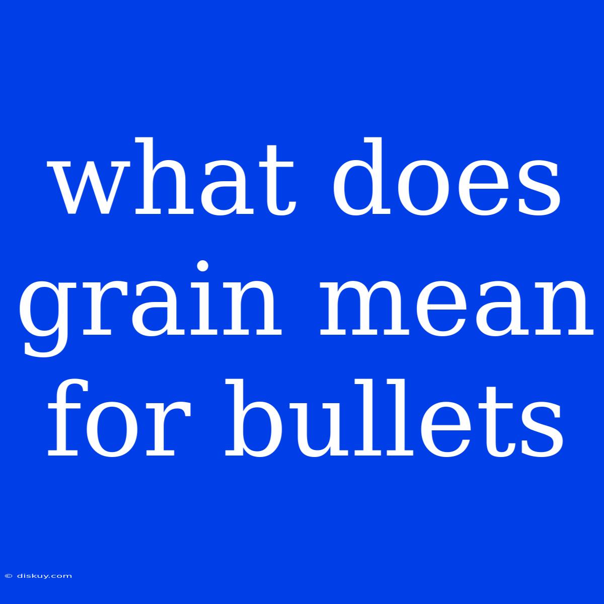 What Does Grain Mean For Bullets