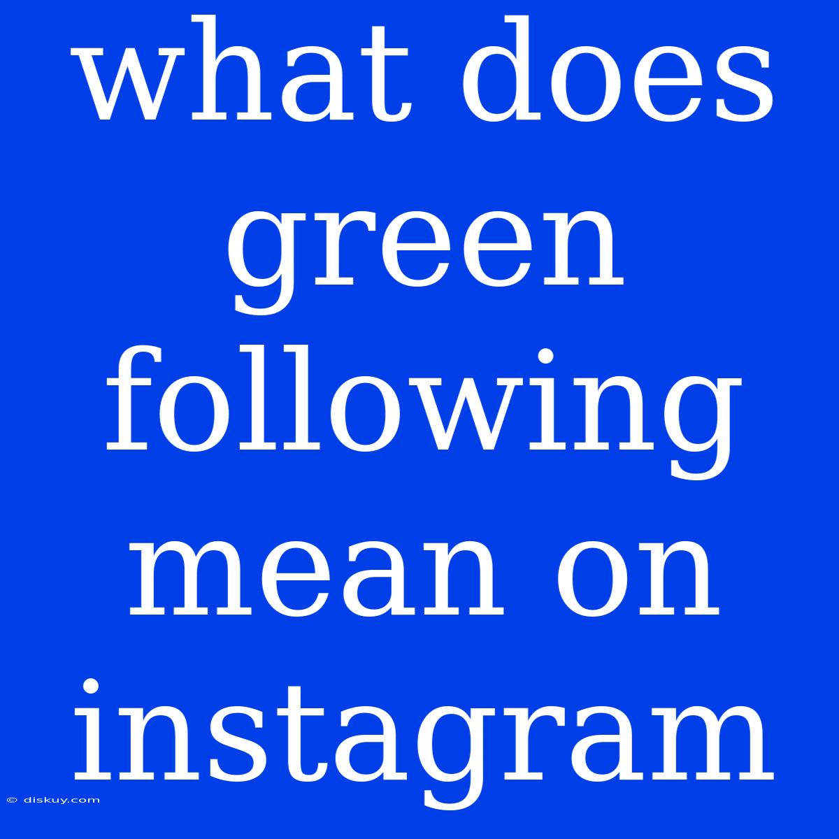 What Does Green Following Mean On Instagram