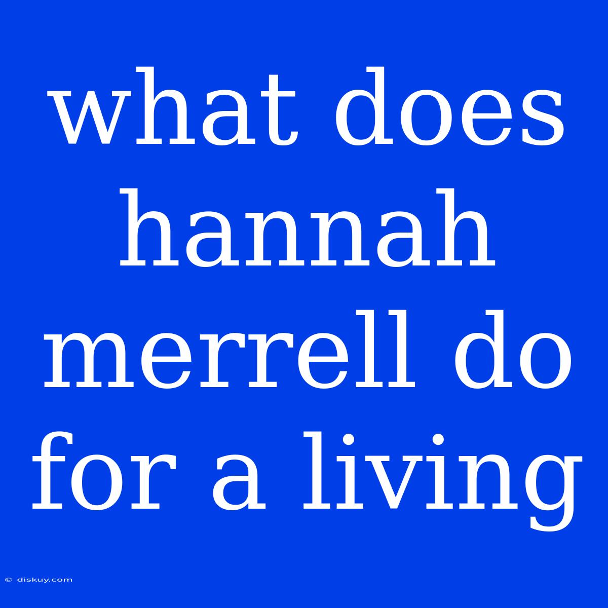 What Does Hannah Merrell Do For A Living