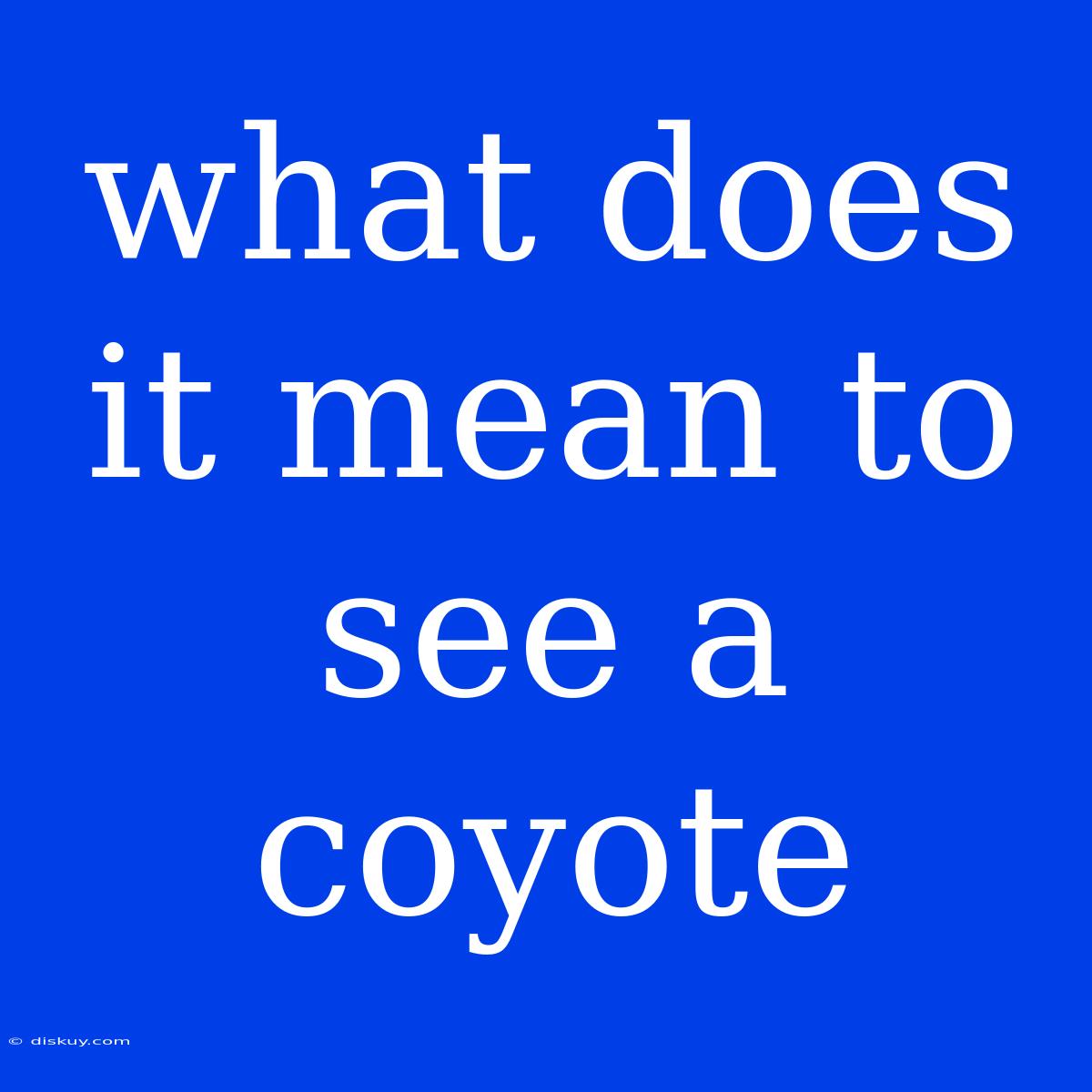 What Does It Mean To See A Coyote