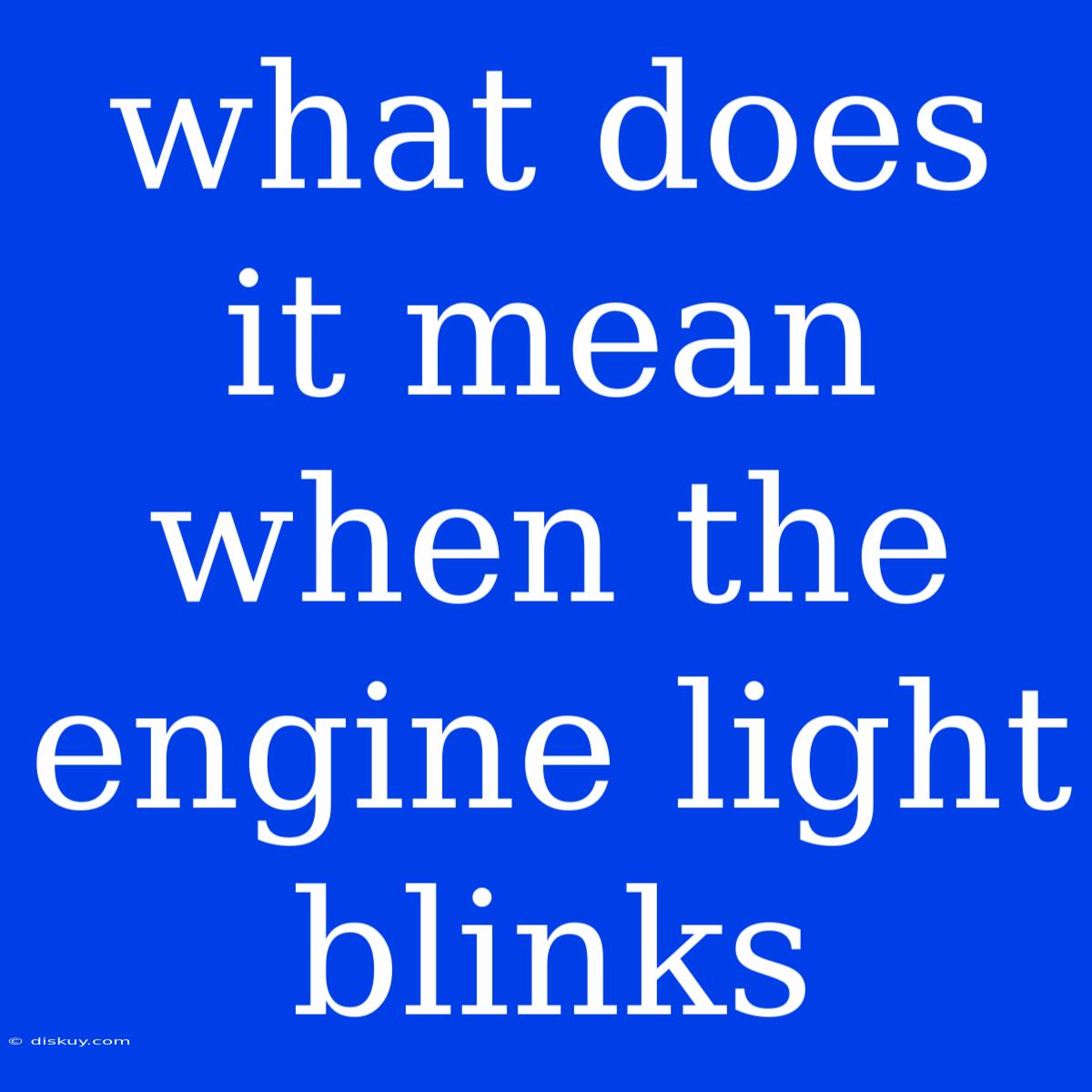 What Does It Mean When The Engine Light Blinks