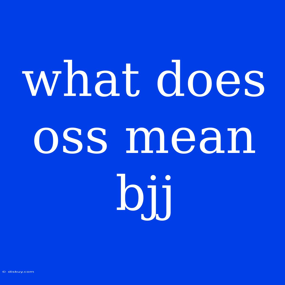 What Does Oss Mean Bjj