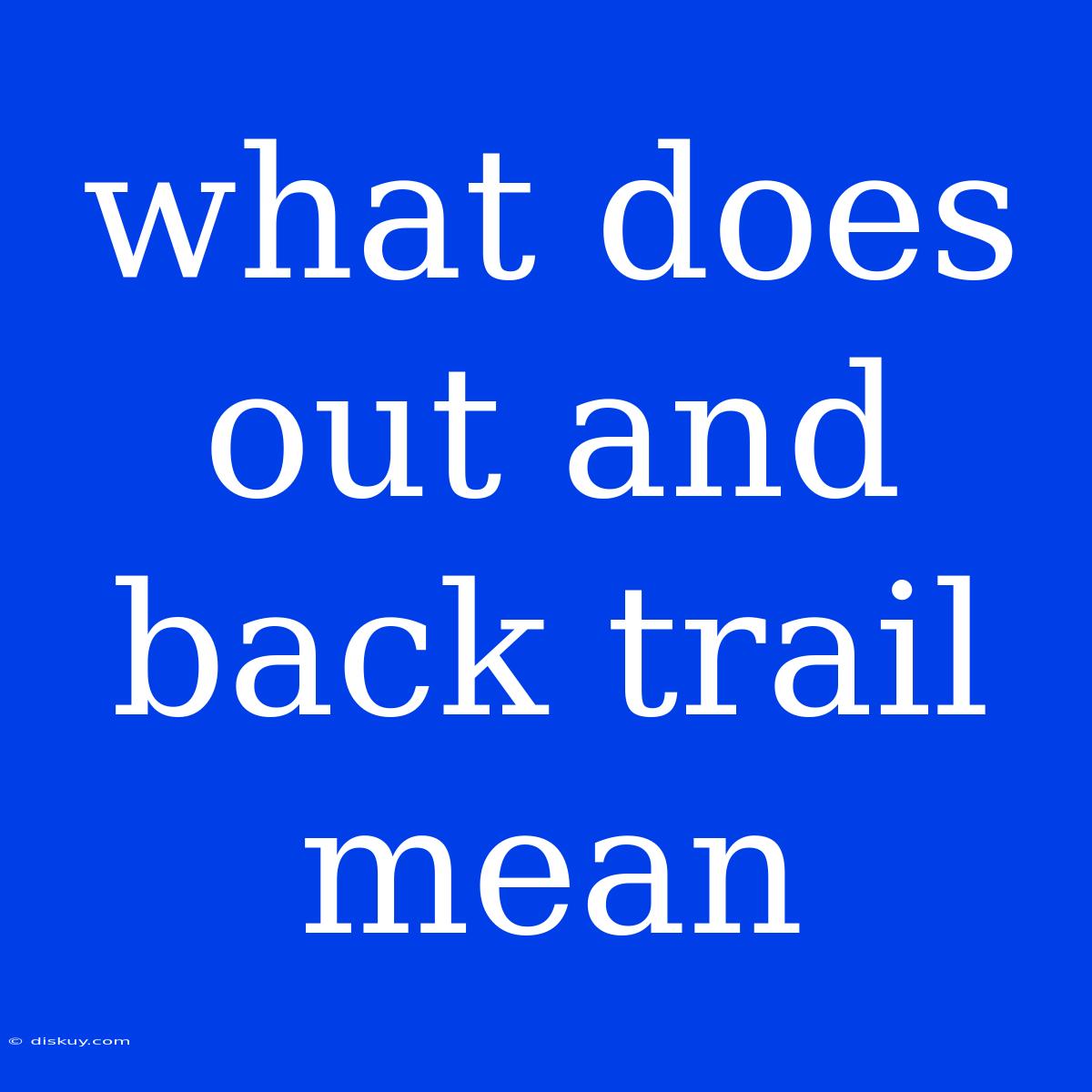 What Does Out And Back Trail Mean