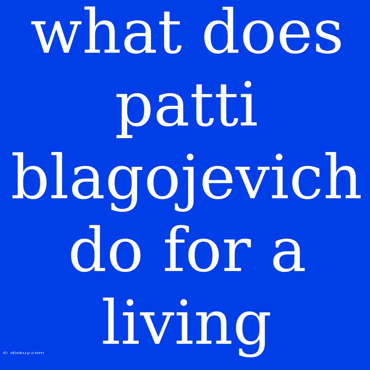 What Does Patti Blagojevich Do For A Living