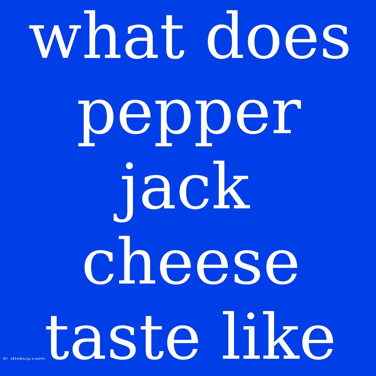 What Does Pepper Jack Cheese Taste Like