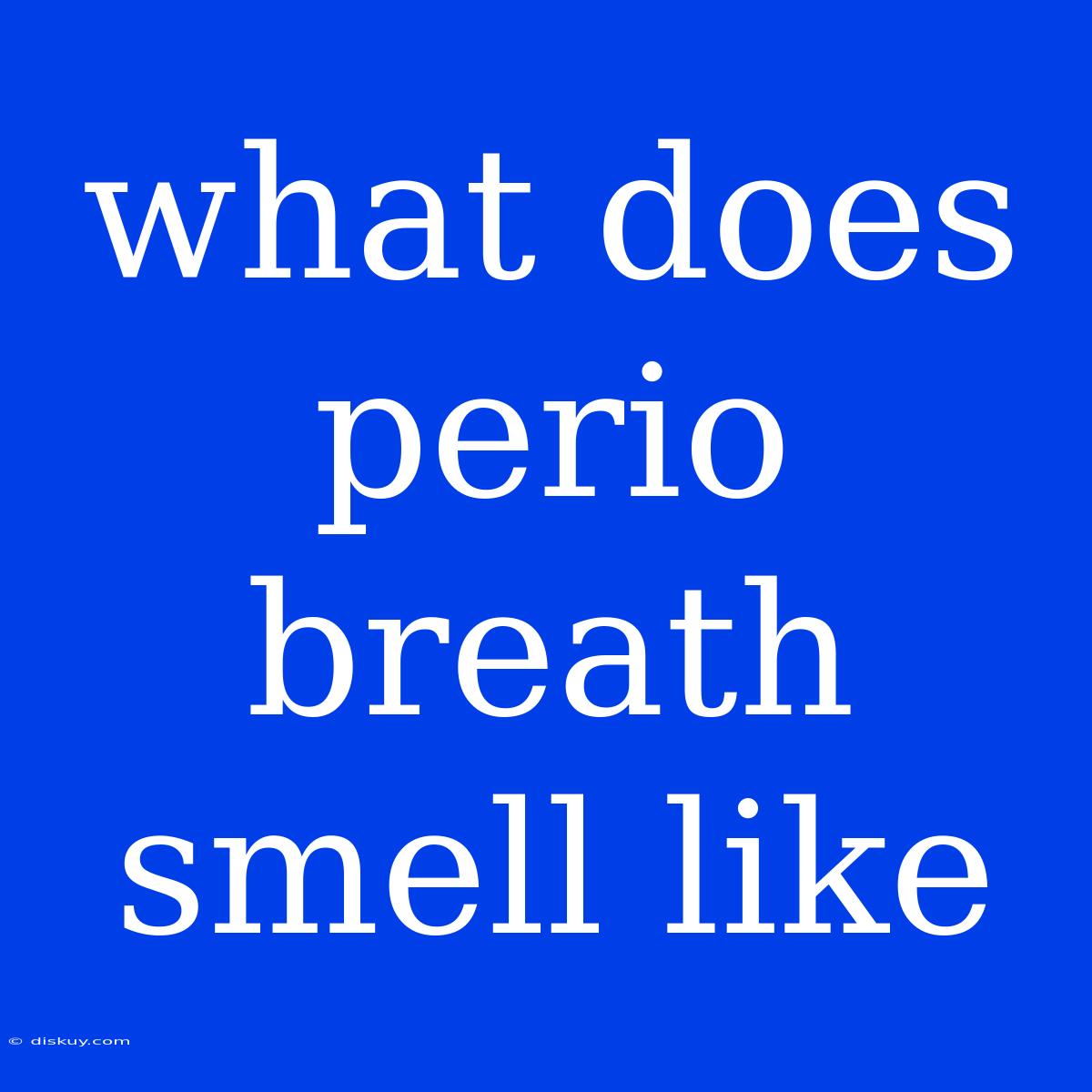 What Does Perio Breath Smell Like