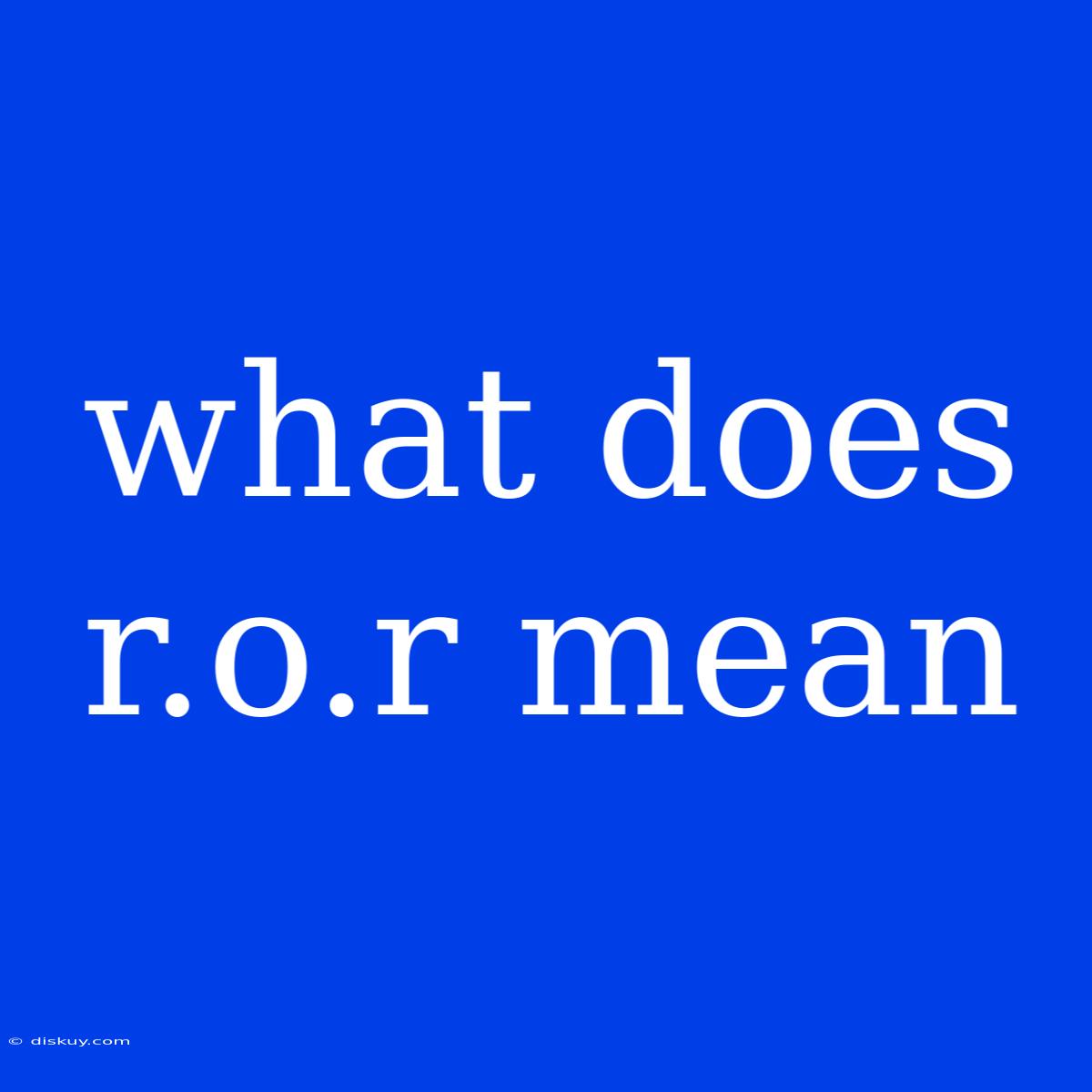 What Does R.o.r Mean