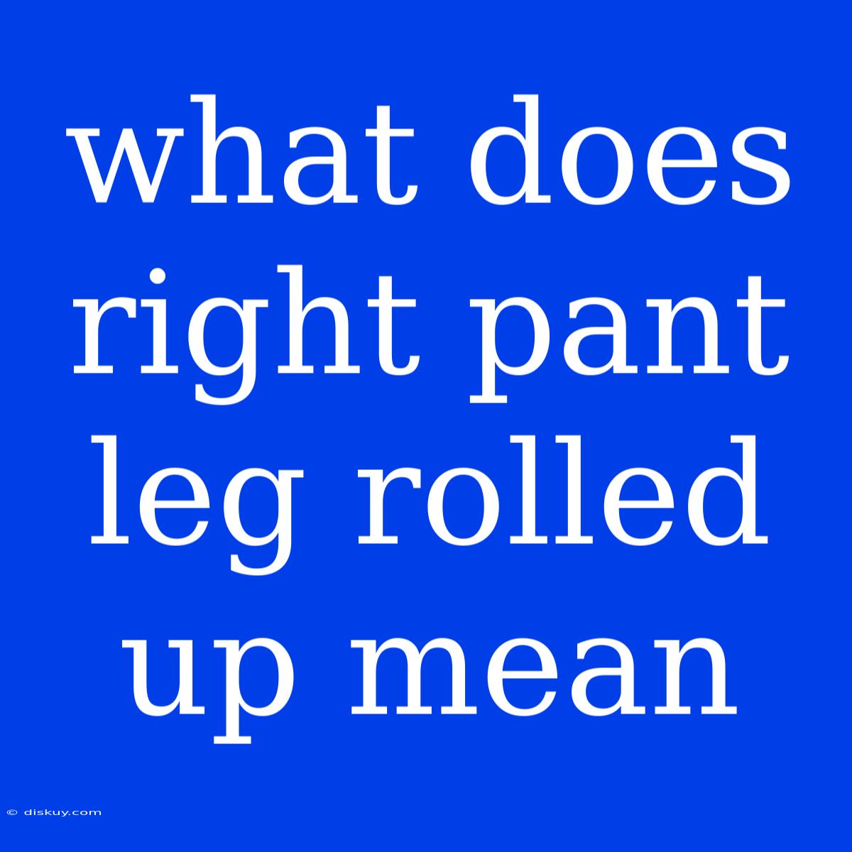 What Does Right Pant Leg Rolled Up Mean