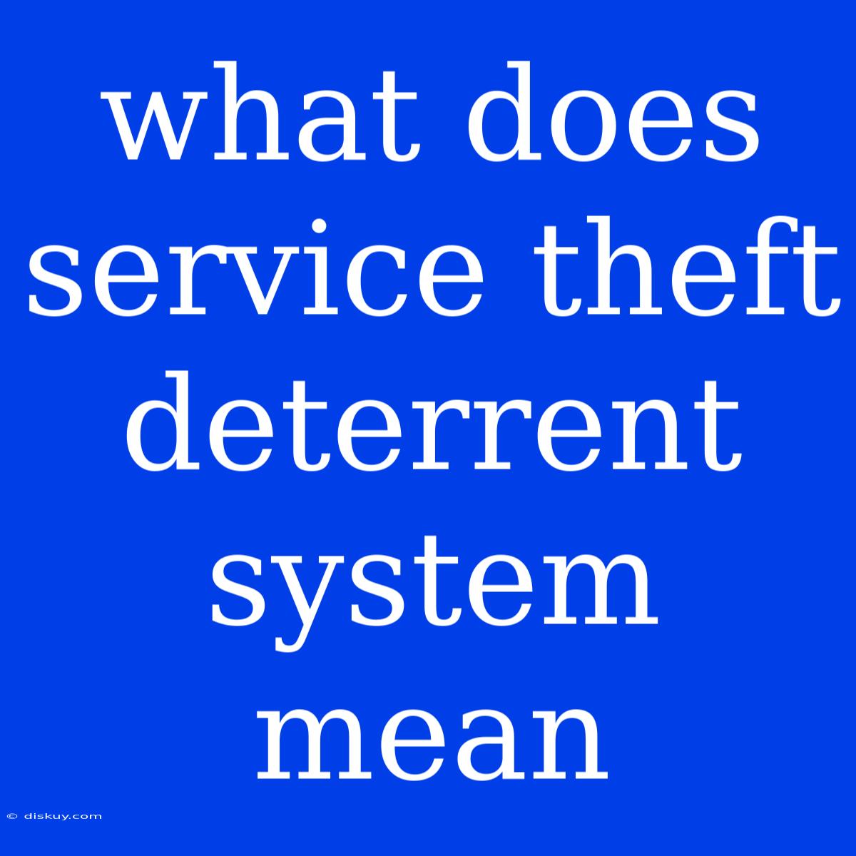 What Does Service Theft Deterrent System Mean