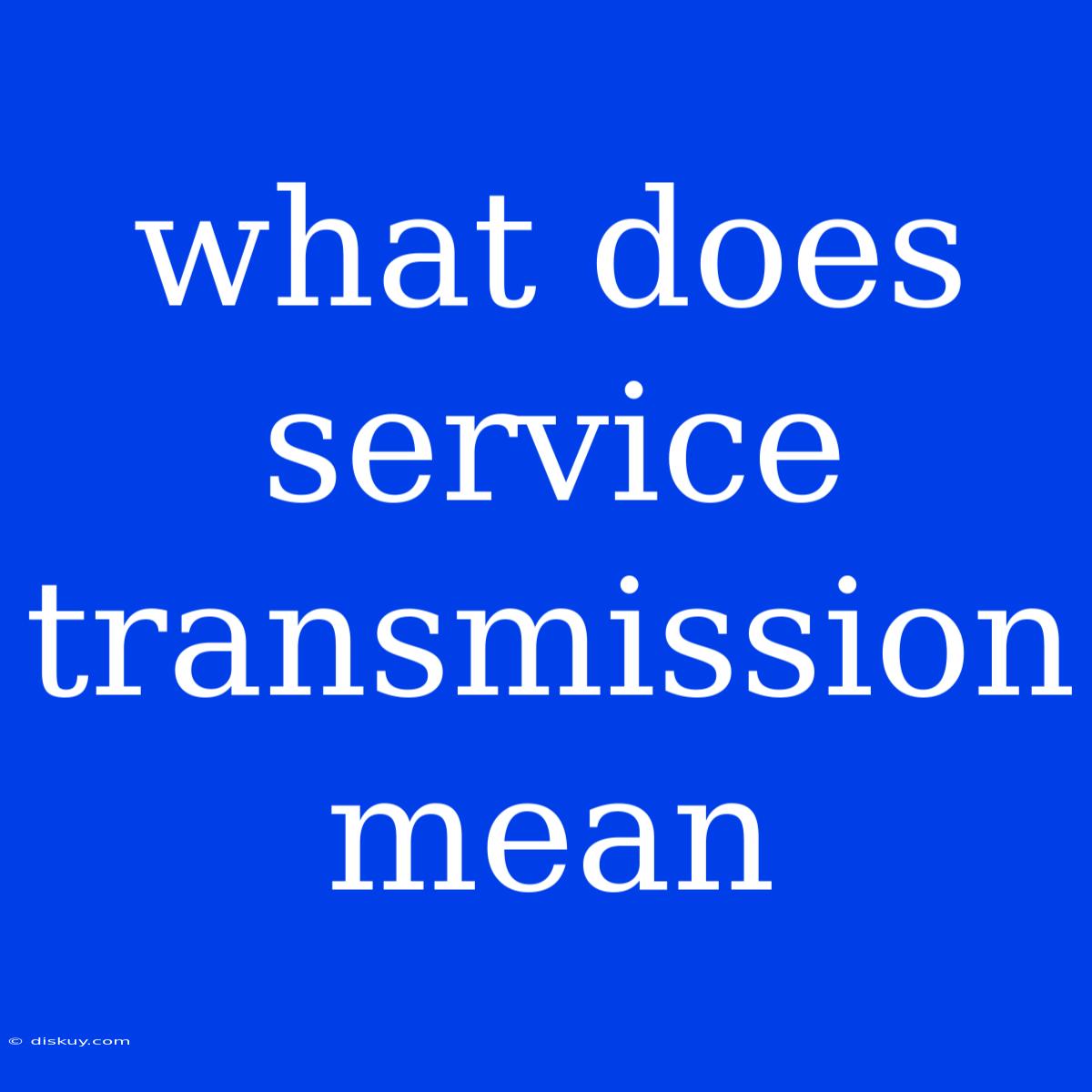 What Does Service Transmission Mean