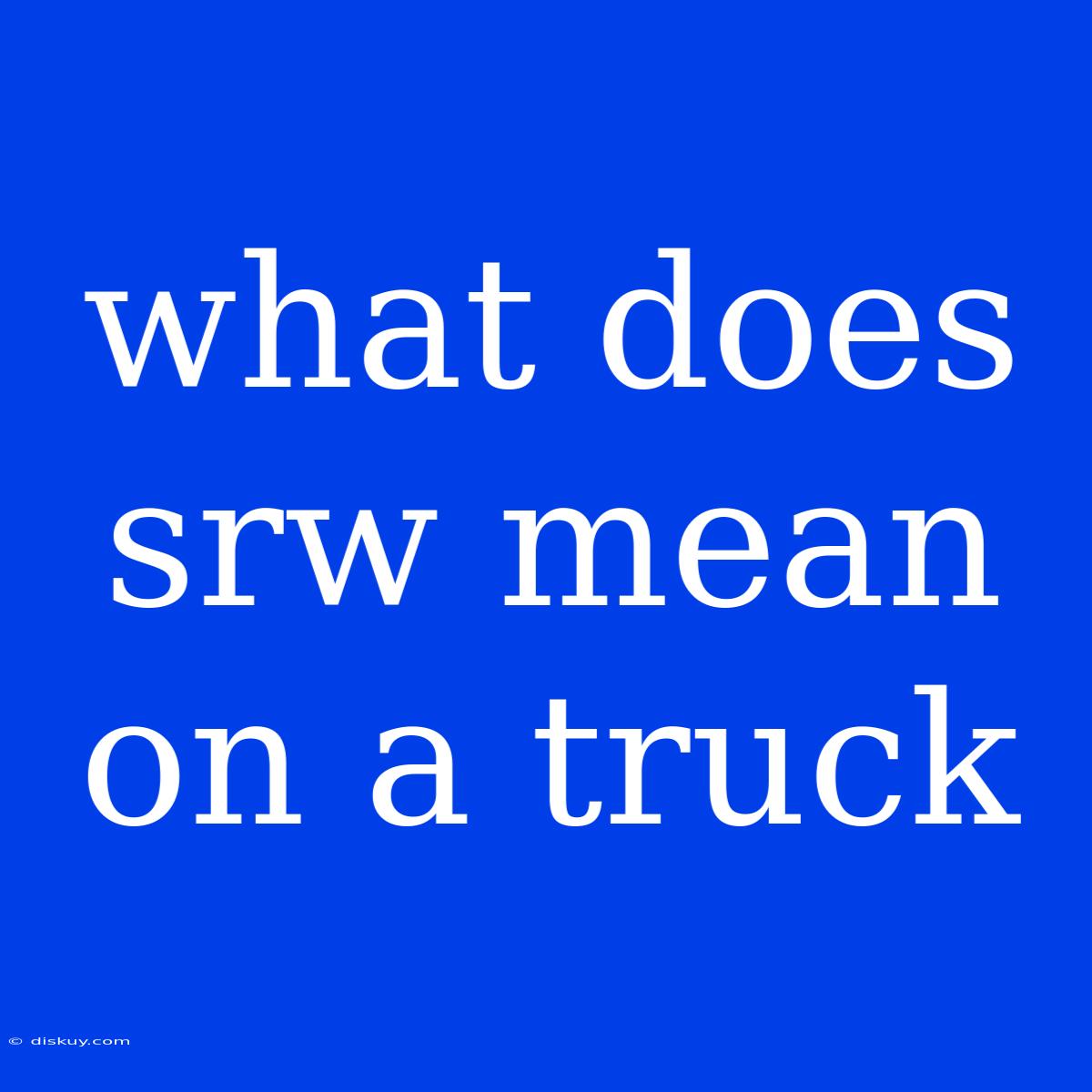 What Does Srw Mean On A Truck