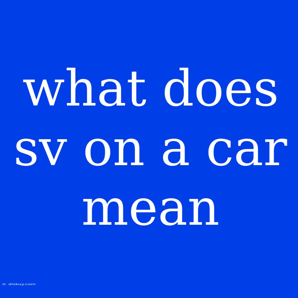 What Does Sv On A Car Mean