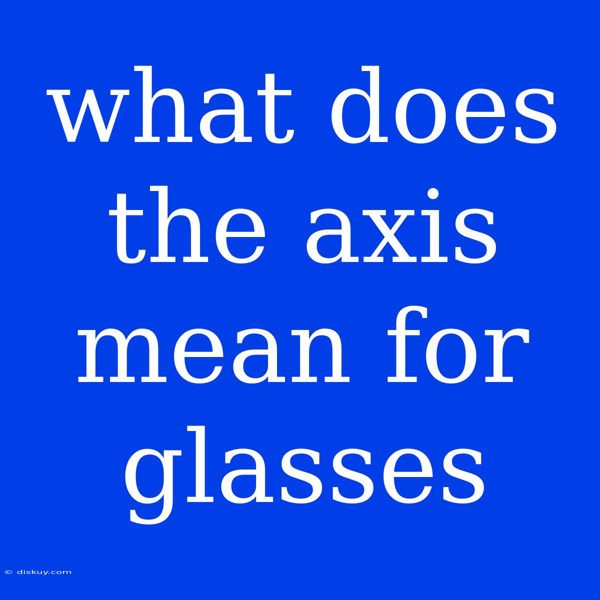 What Does The Axis Mean For Glasses