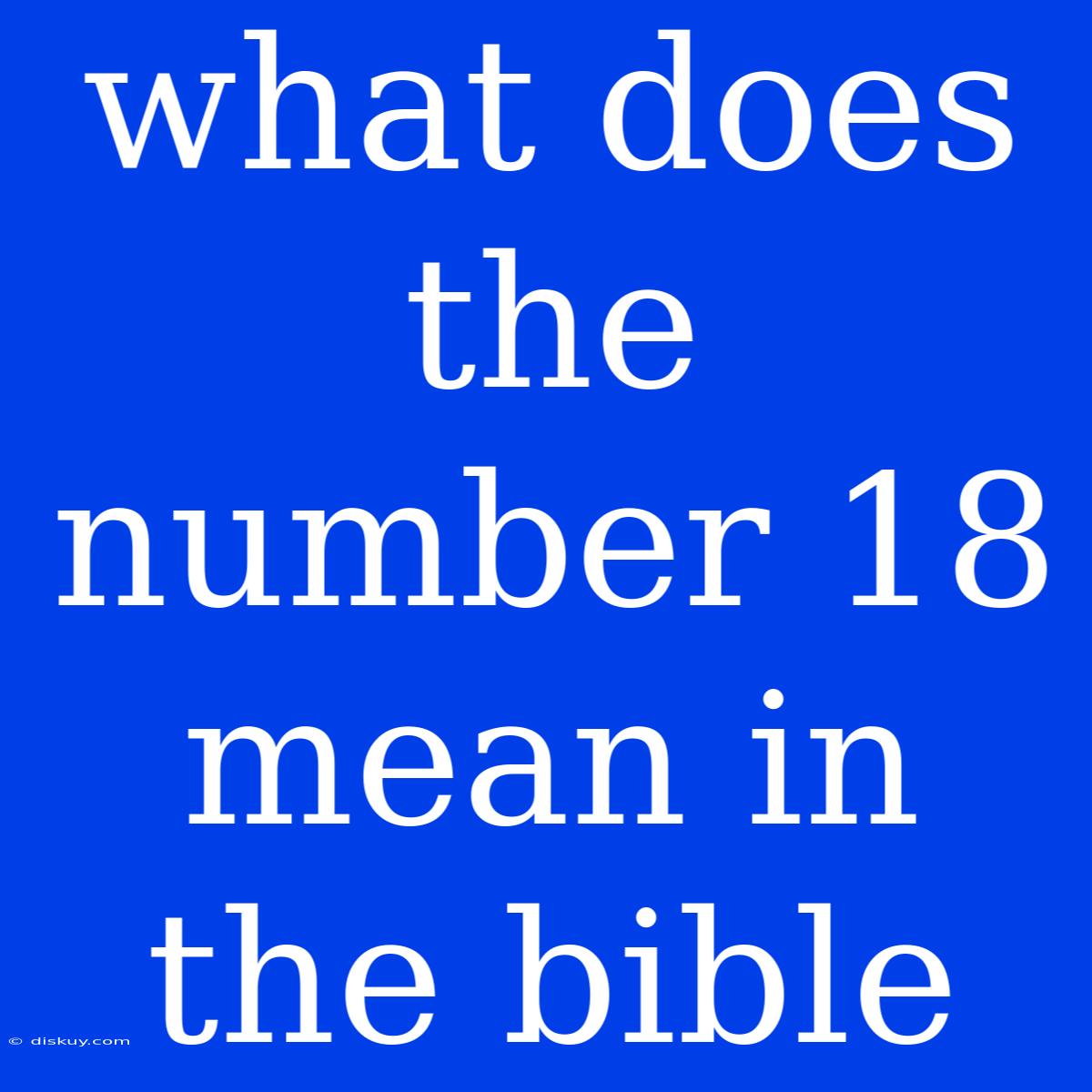 What Does The Number 18 Mean In The Bible