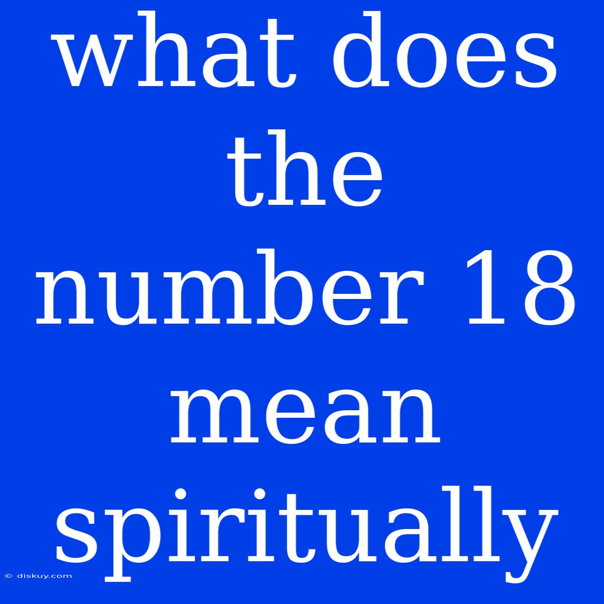 What Does The Number 18 Mean Spiritually