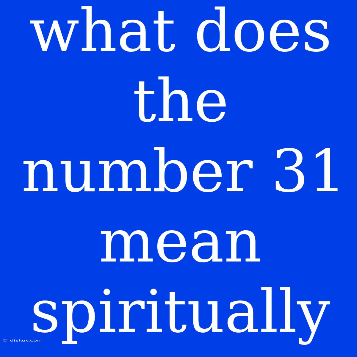 What Does The Number 31 Mean Spiritually