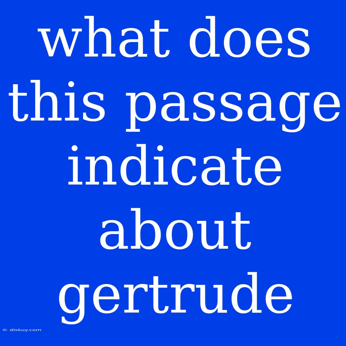 What Does This Passage Indicate About Gertrude