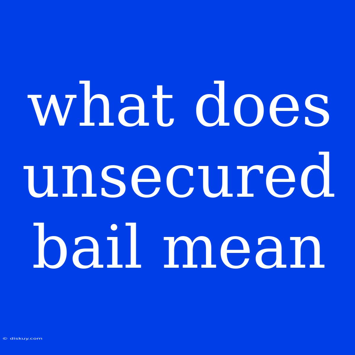 What Does Unsecured Bail Mean