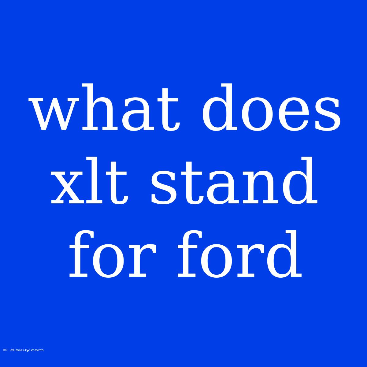 What Does Xlt Stand For Ford