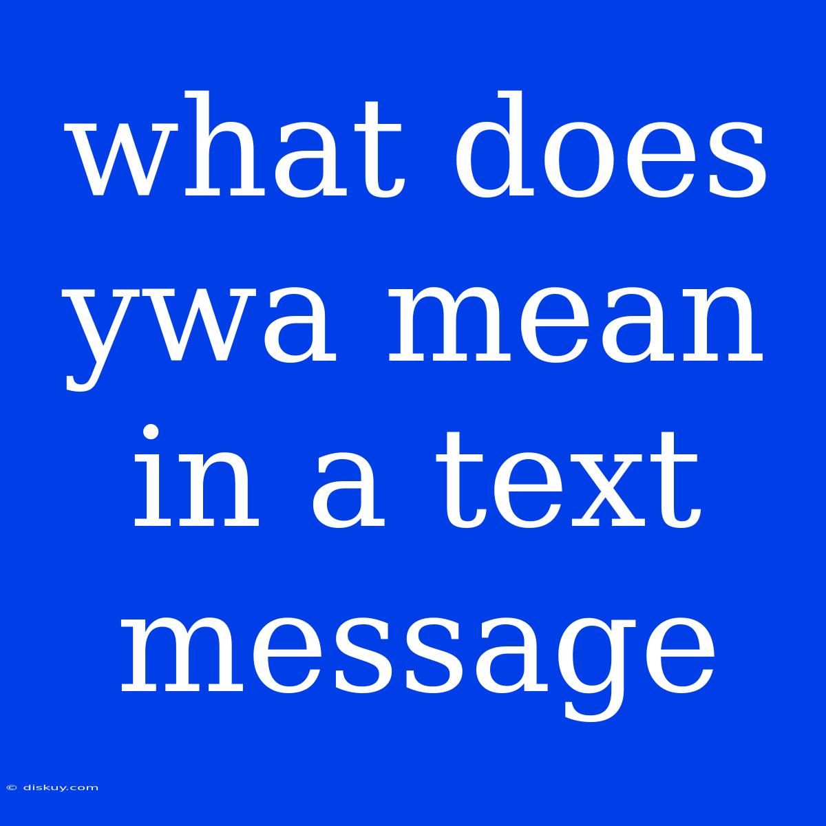 What Does Ywa Mean In A Text Message