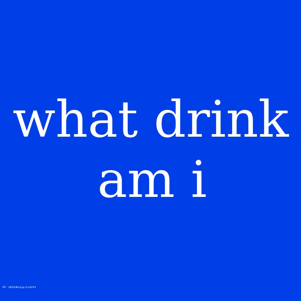 What Drink Am I