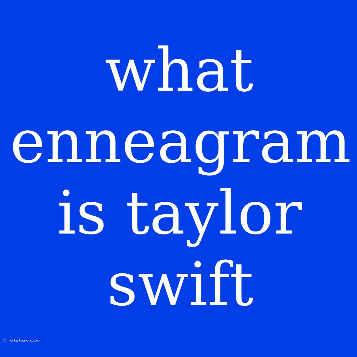 What Enneagram Is Taylor Swift