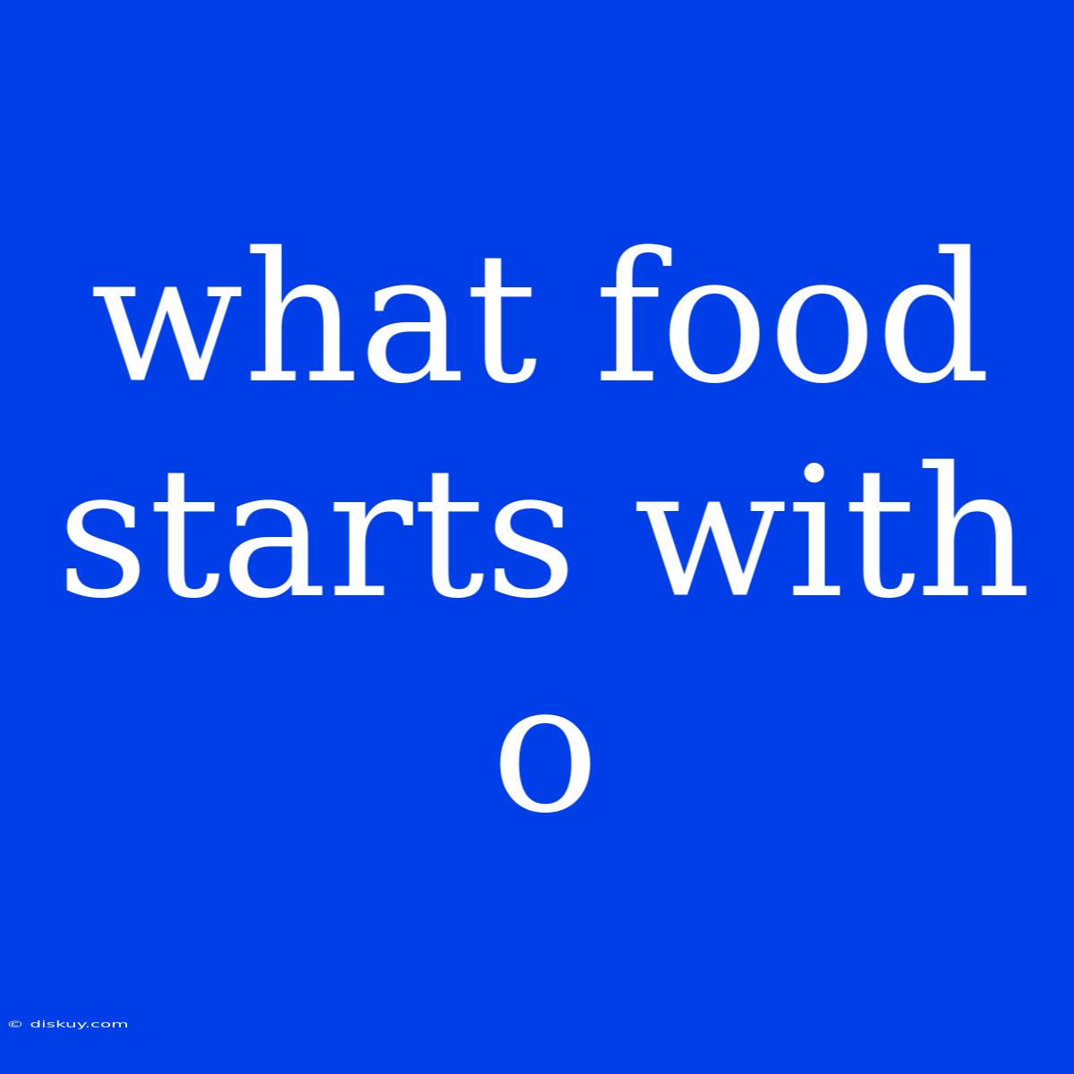 What Food Starts With O