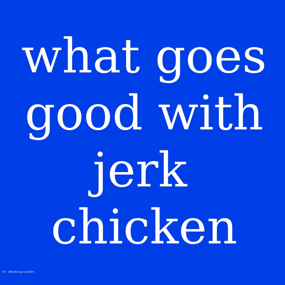 What Goes Good With Jerk Chicken