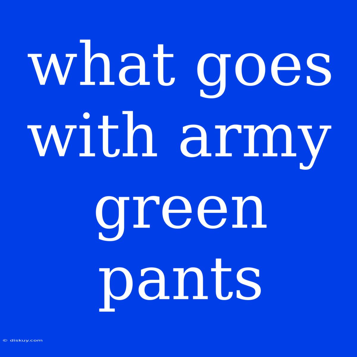 What Goes With Army Green Pants