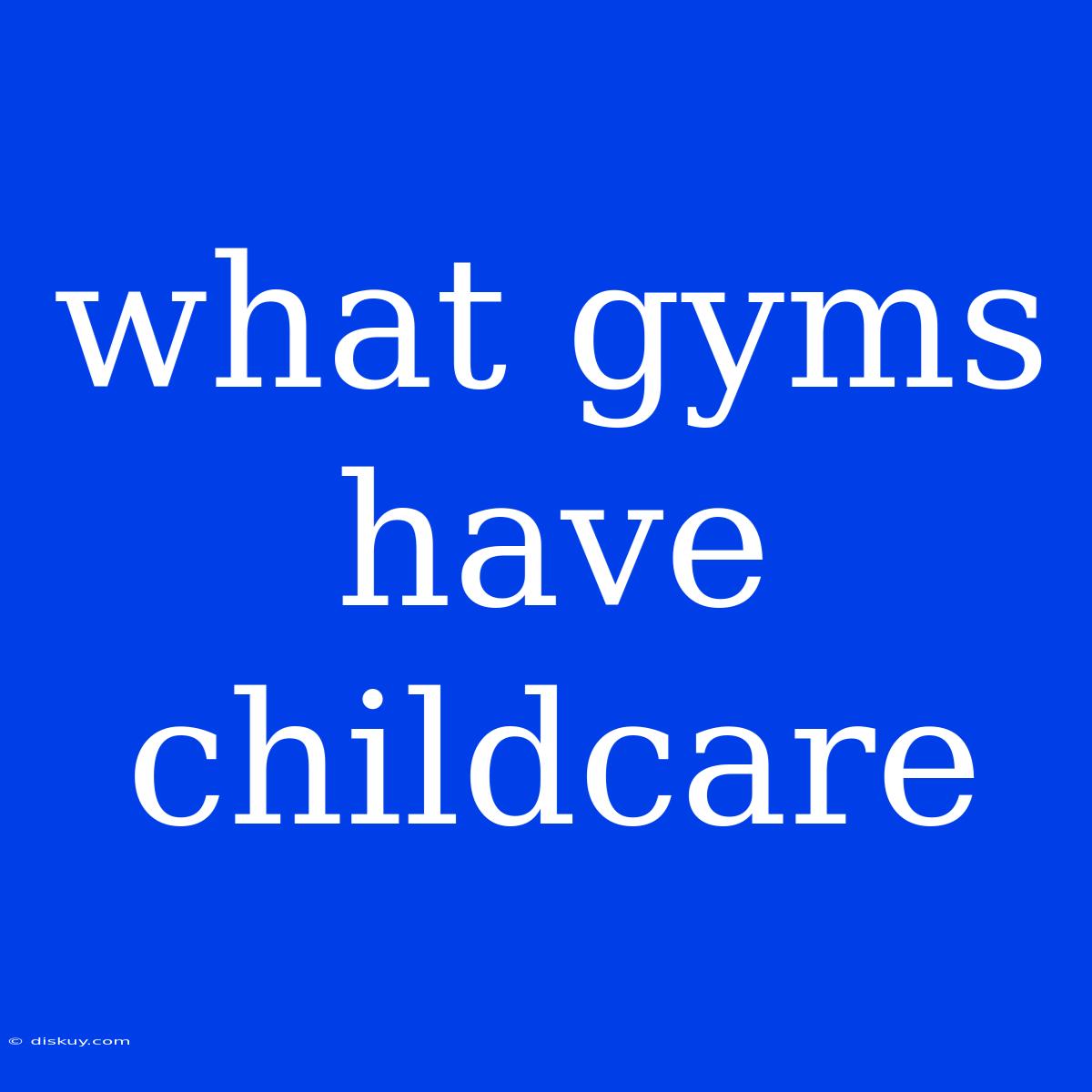 What Gyms Have Childcare