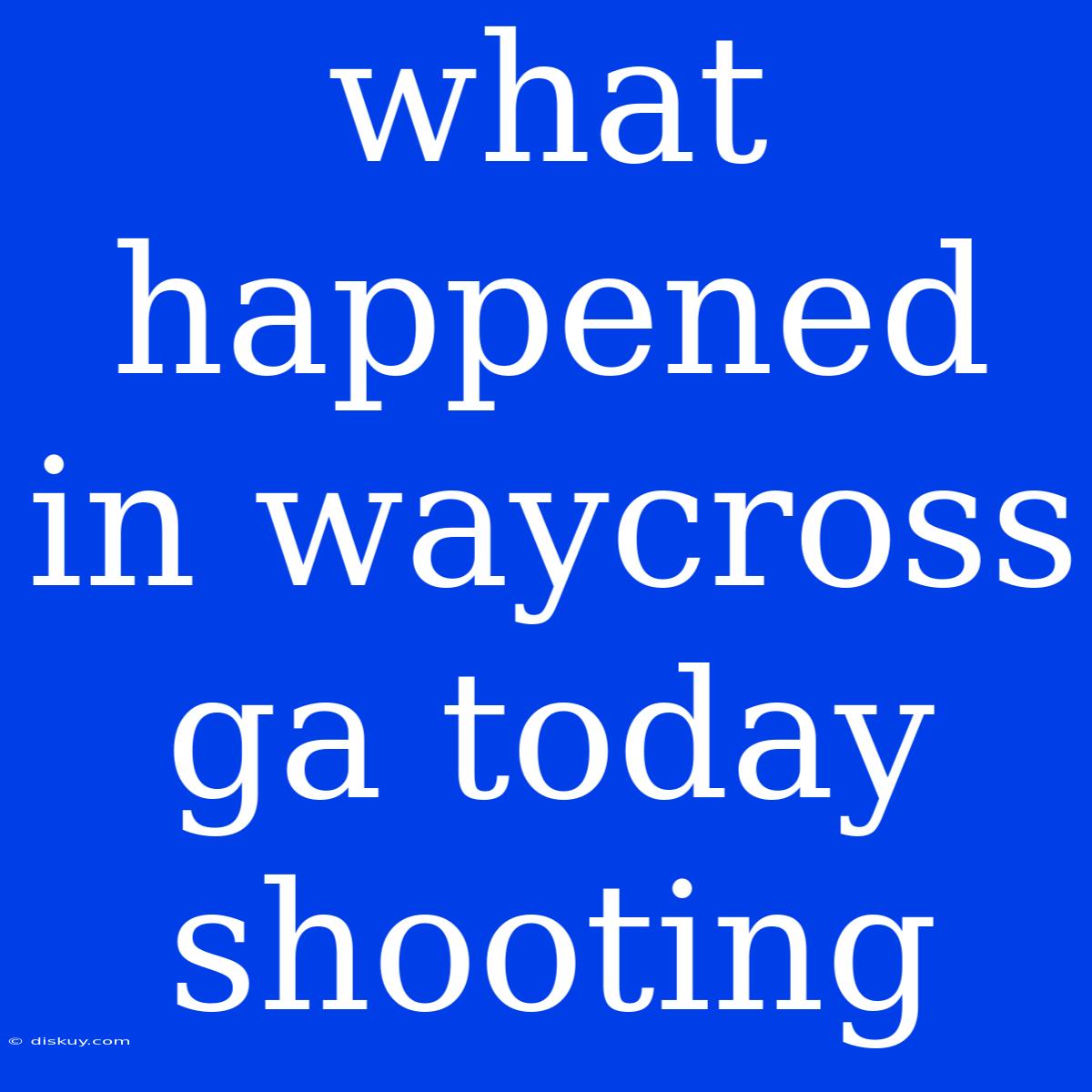 What Happened In Waycross Ga Today Shooting