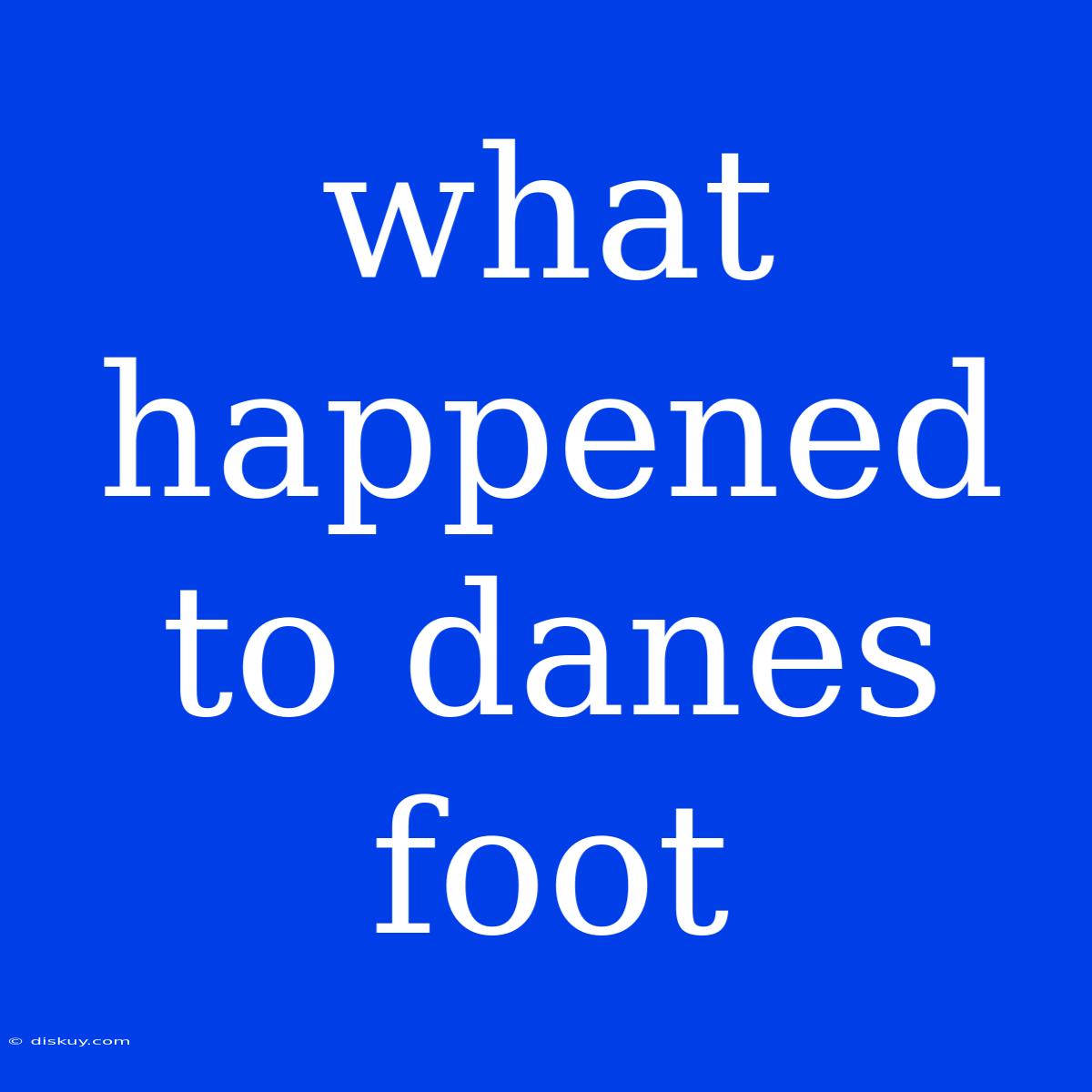 What Happened To Danes Foot