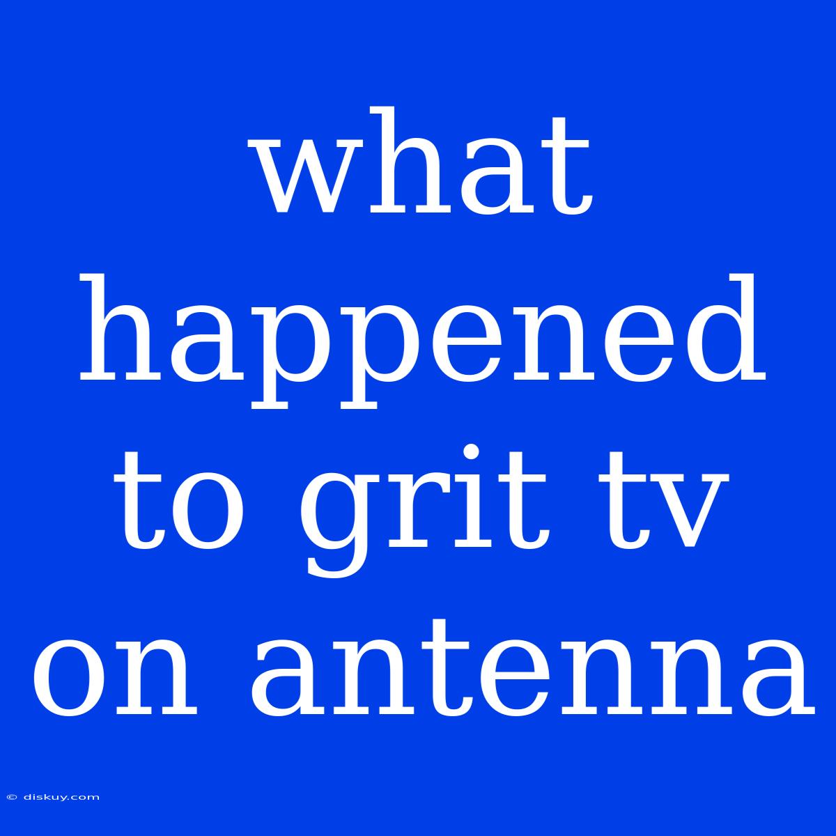 What Happened To Grit Tv On Antenna