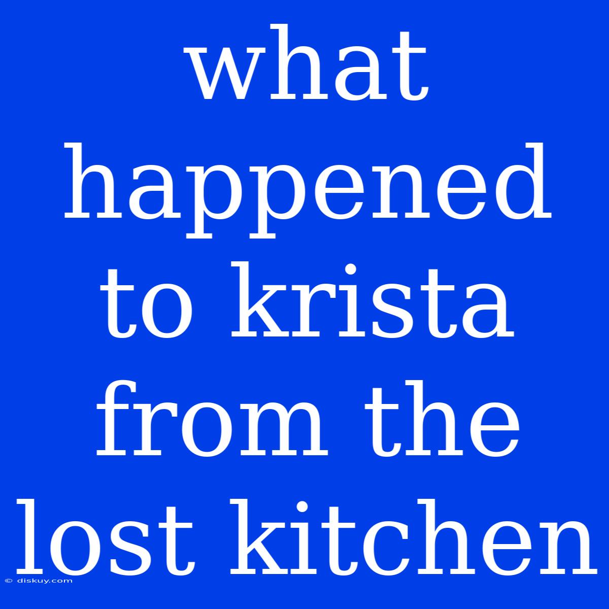 What Happened To Krista From The Lost Kitchen