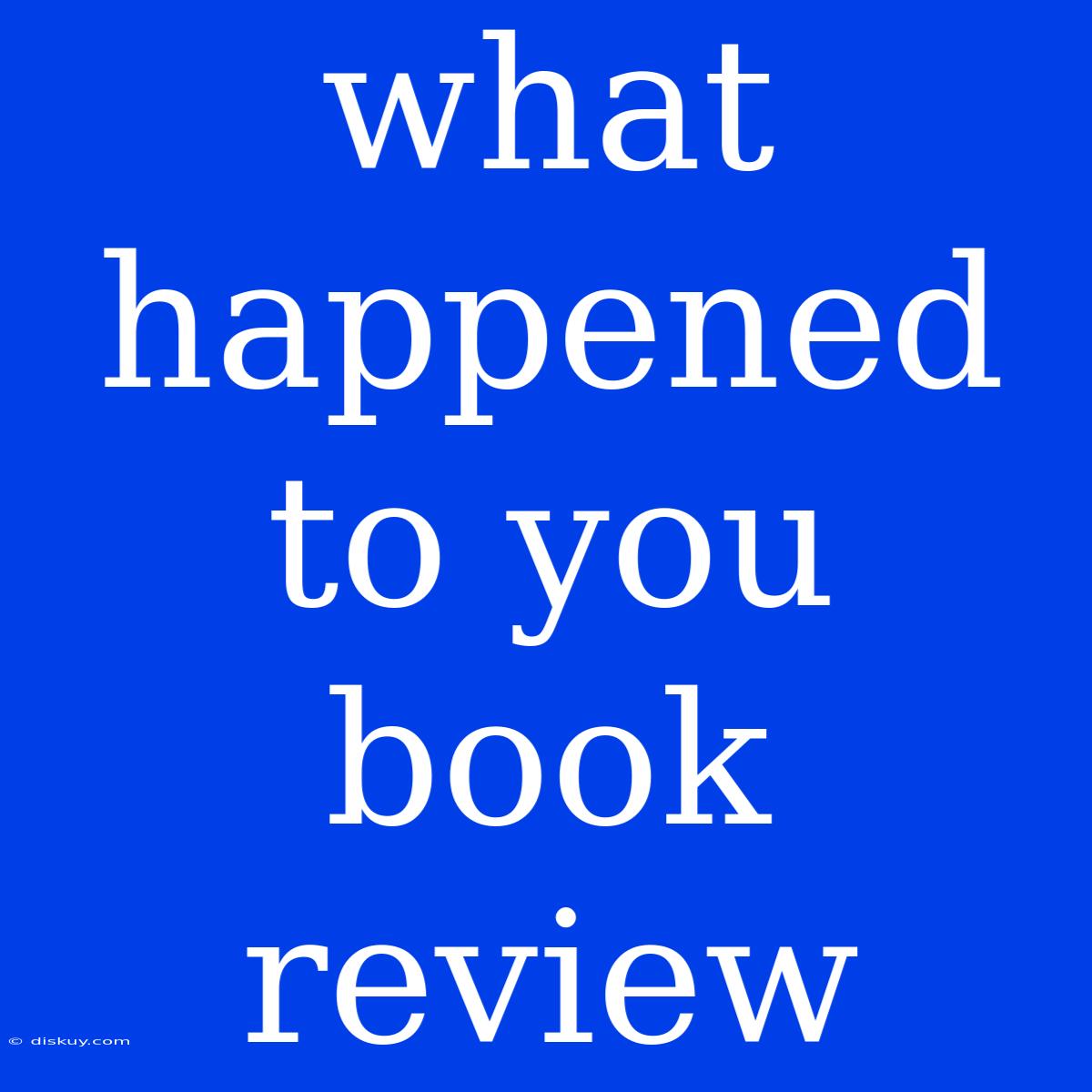 What Happened To You Book Review