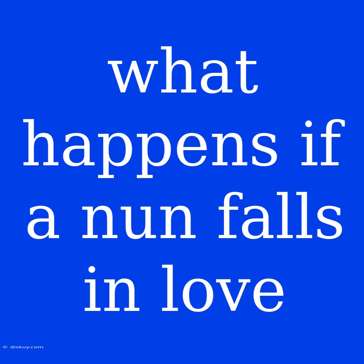 What Happens If A Nun Falls In Love