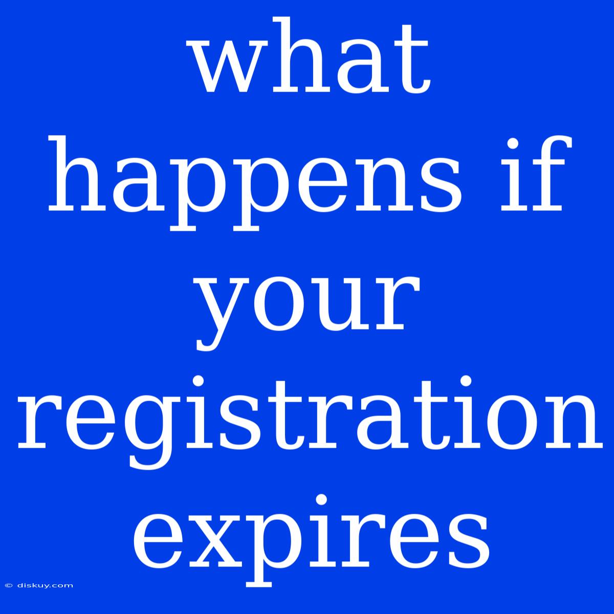 What Happens If Your Registration Expires