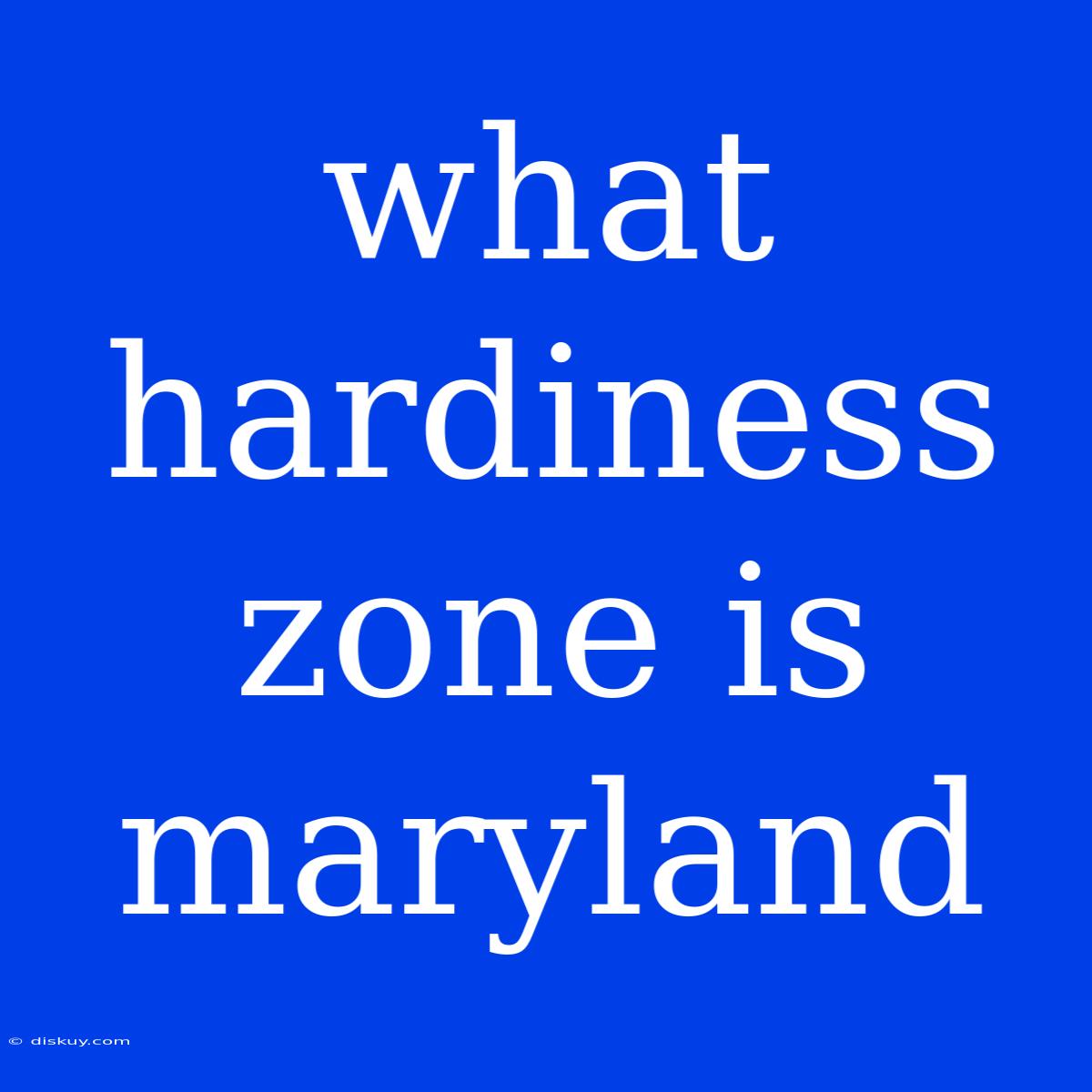 What Hardiness Zone Is Maryland