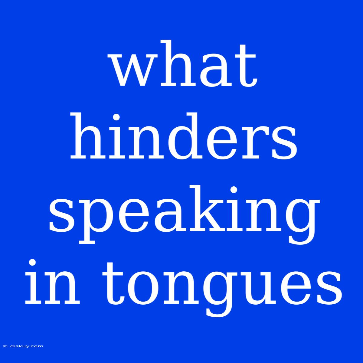 What Hinders Speaking In Tongues