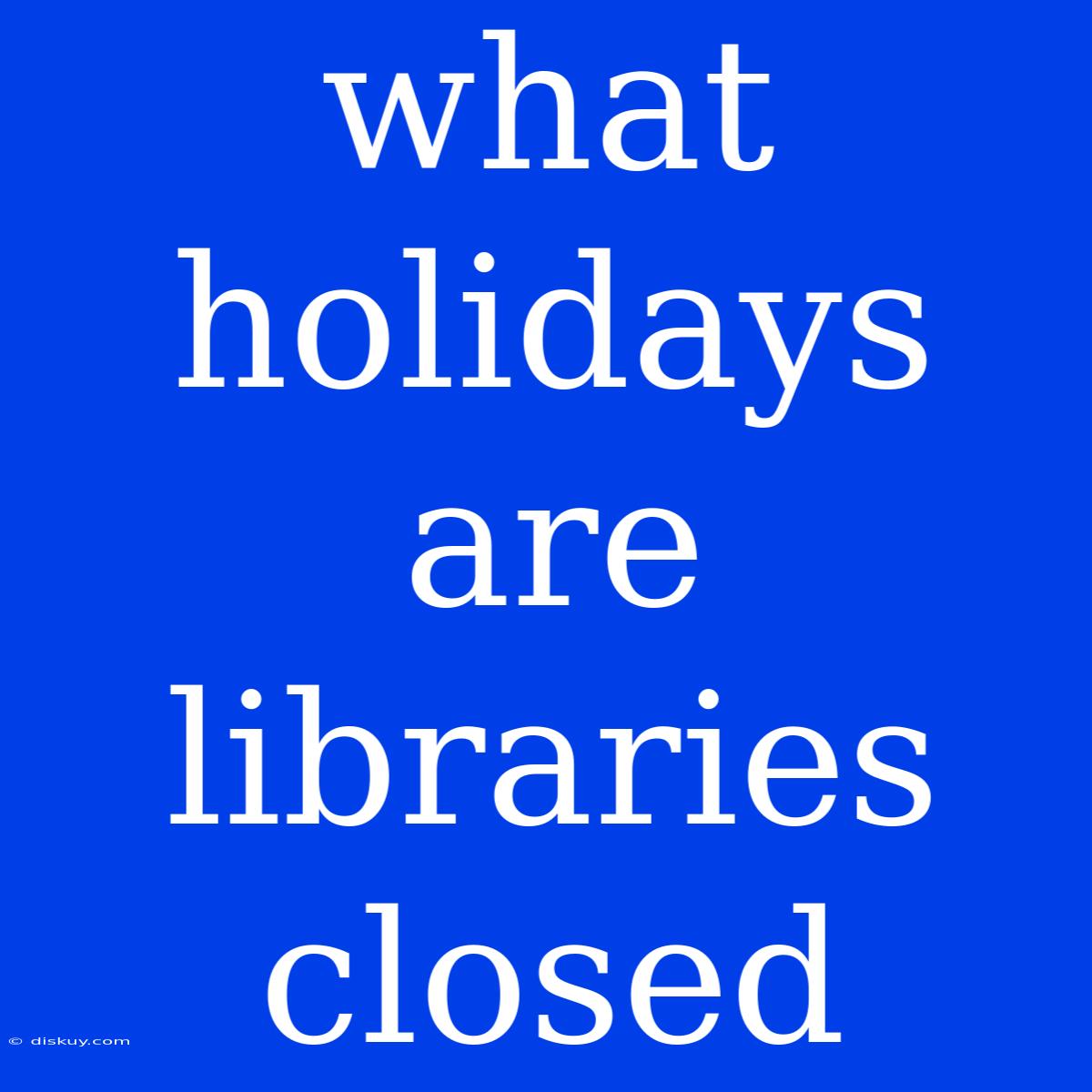 What Holidays Are Libraries Closed