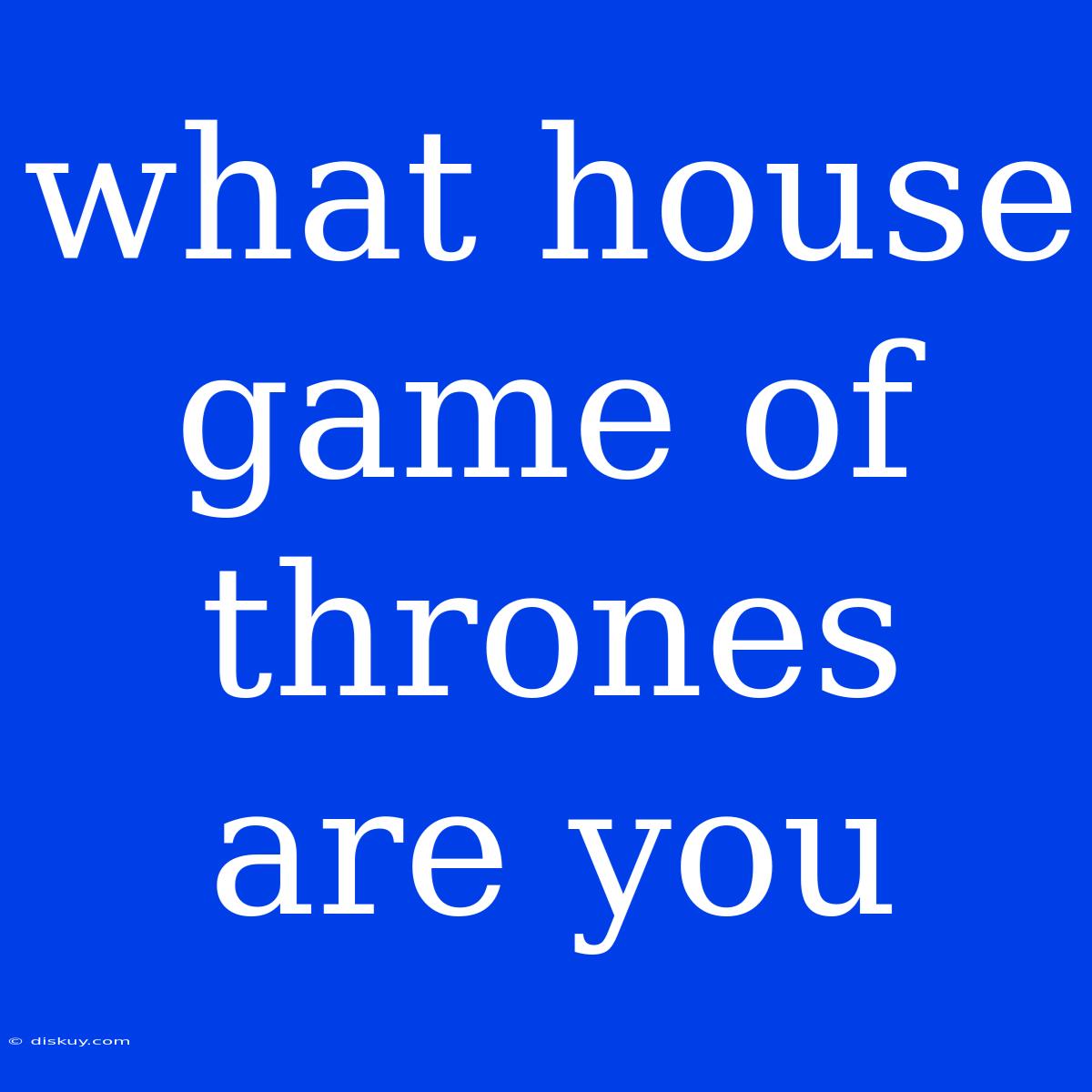 What House Game Of Thrones Are You