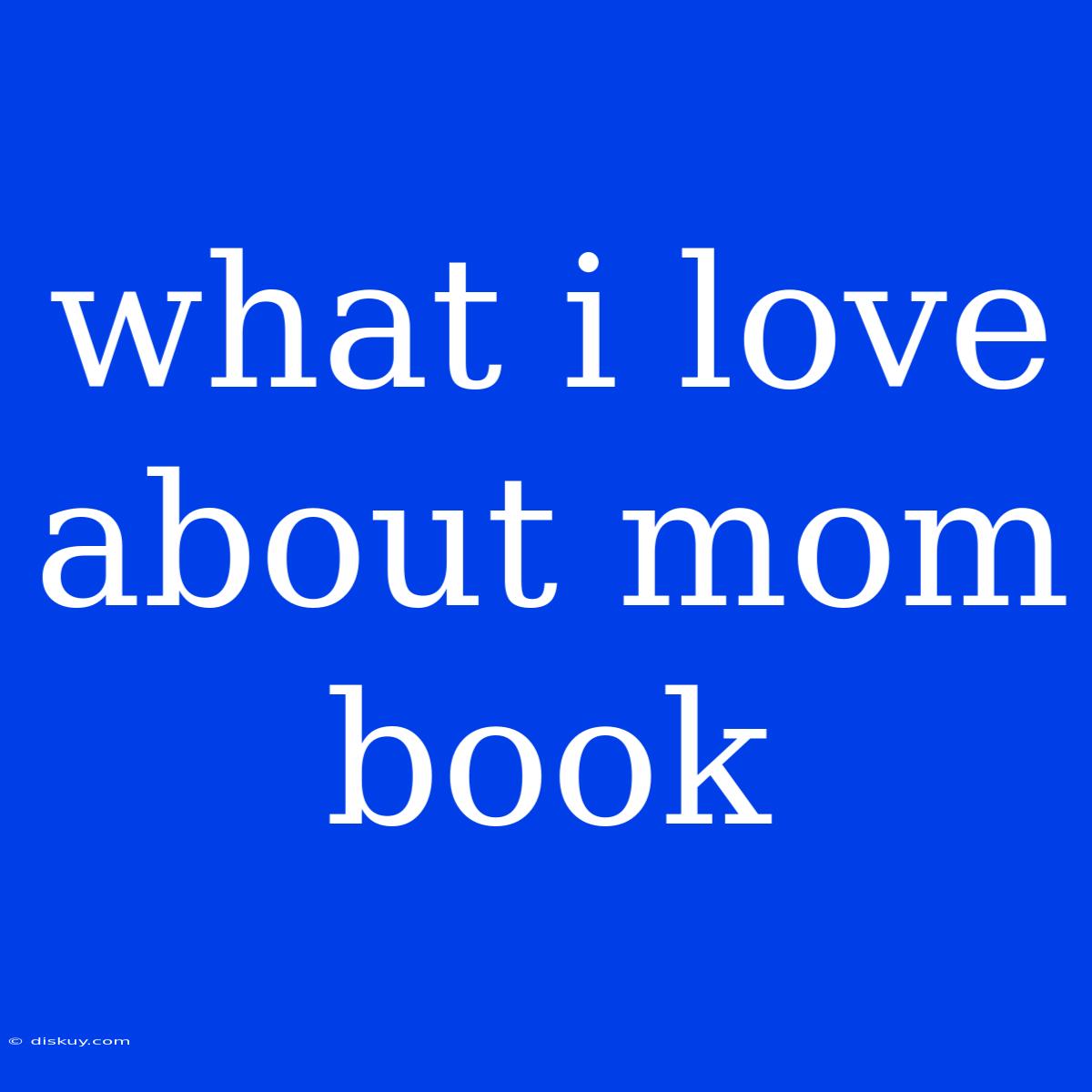 What I Love About Mom Book