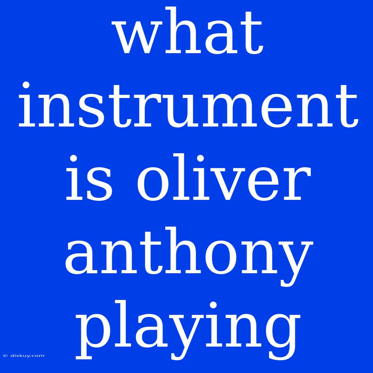 What Instrument Is Oliver Anthony Playing