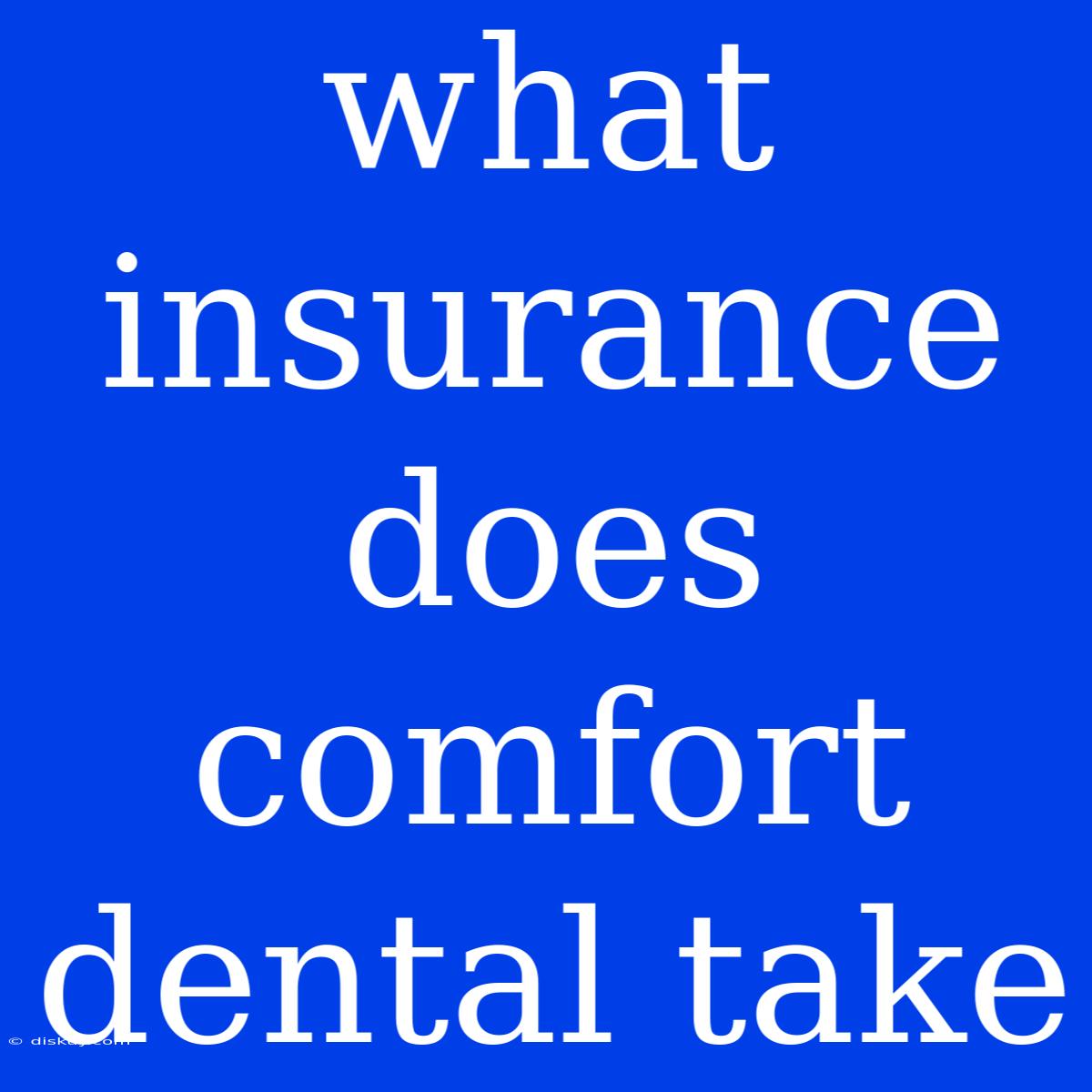 What Insurance Does Comfort Dental Take