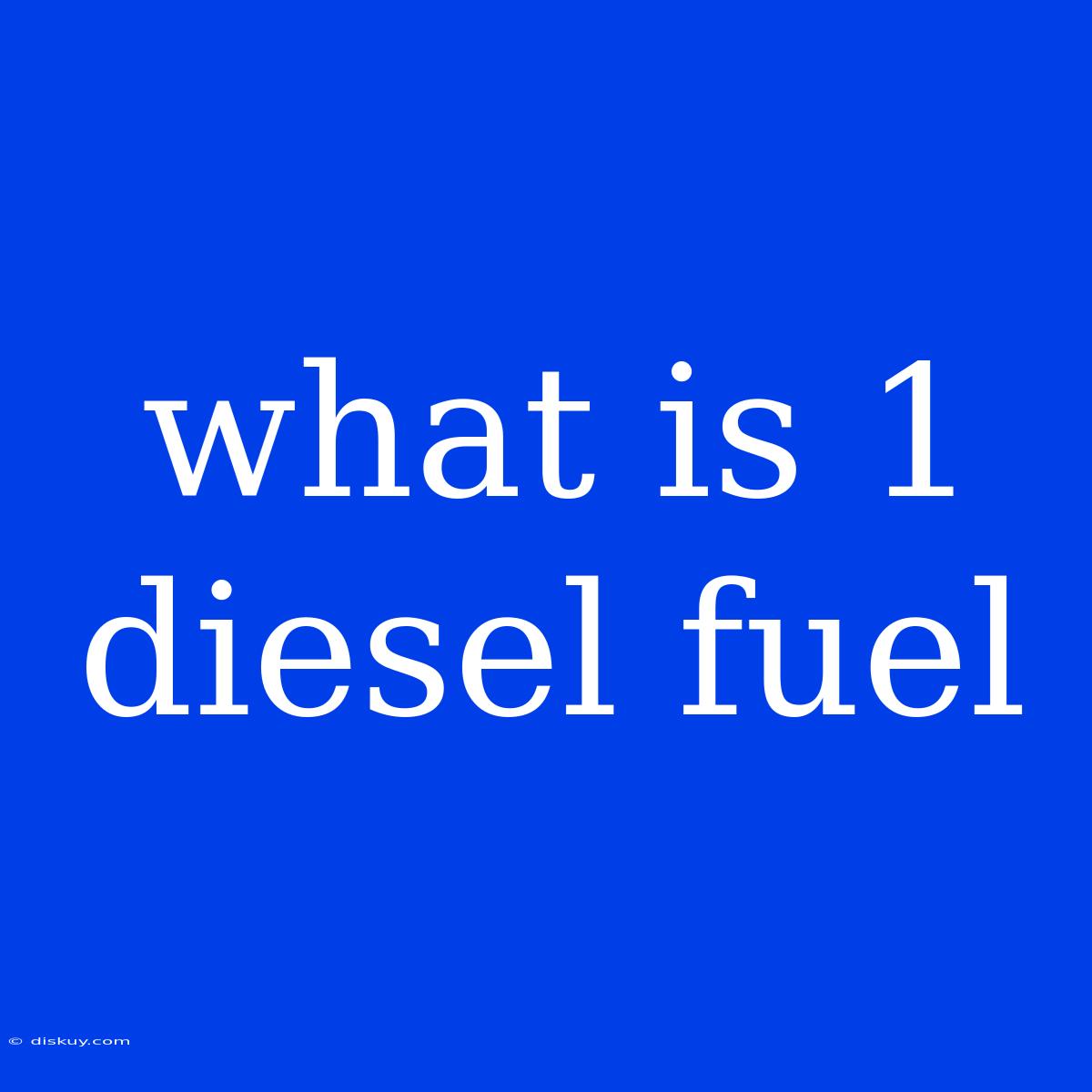 What Is 1 Diesel Fuel