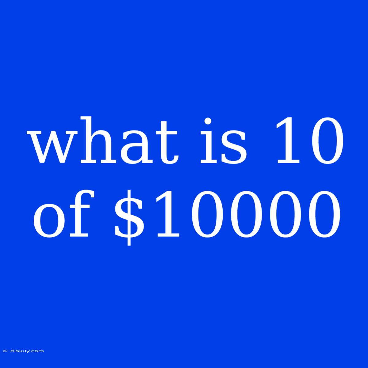 What Is 10 Of $10000