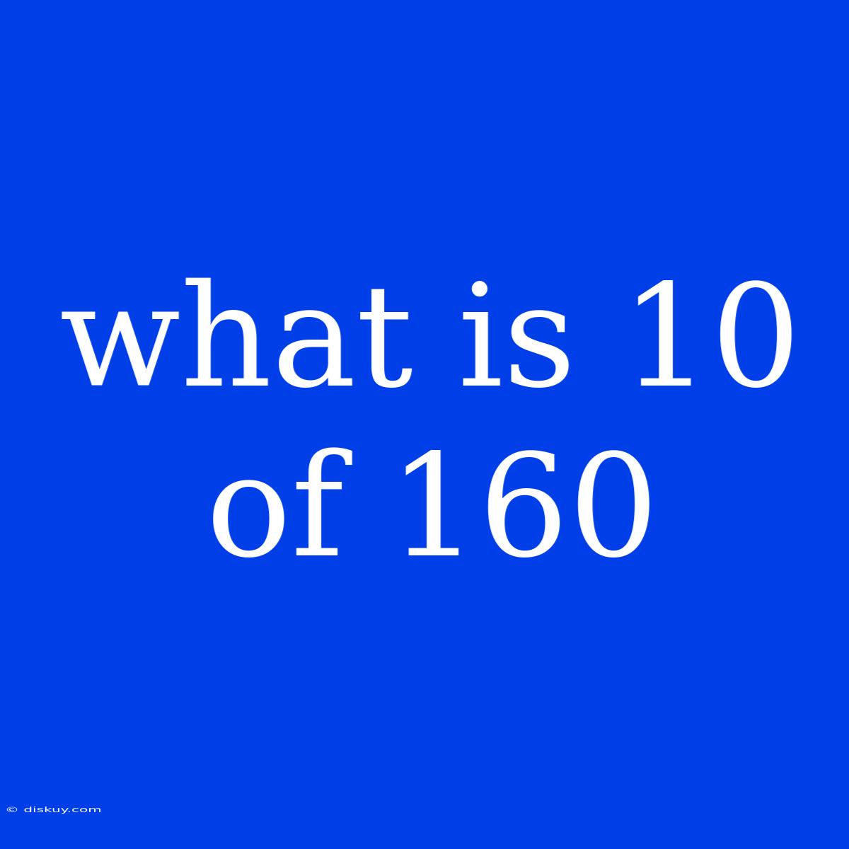 What Is 10 Of 160