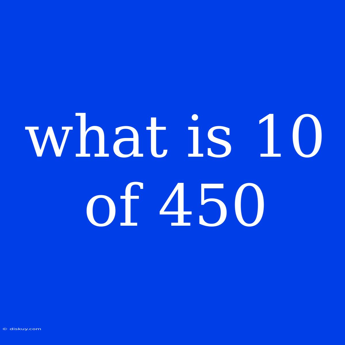 What Is 10 Of 450