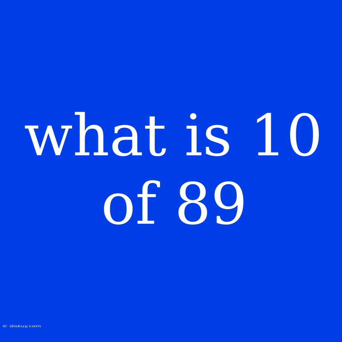 What Is 10 Of 89